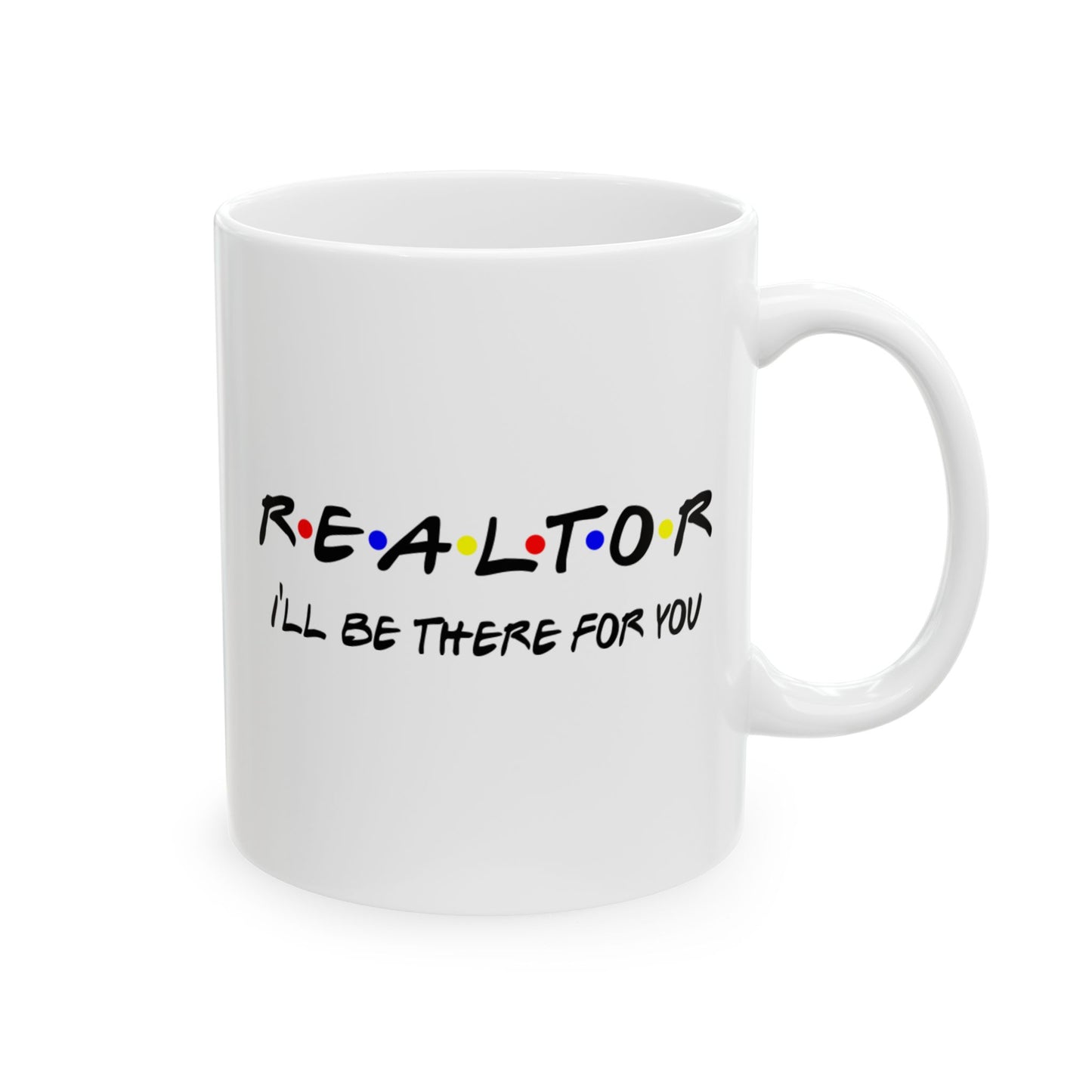 Realtor I will Be There For You - Ceramic Mug, (11oz, 15oz)