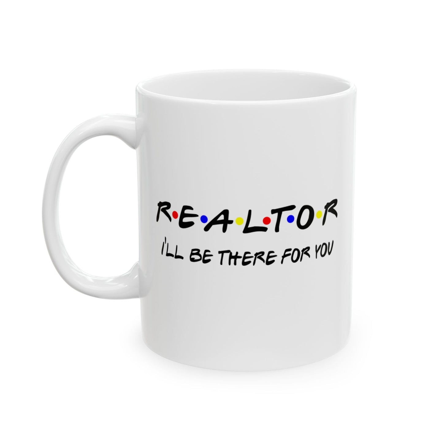 Realtor I will Be There For You - Ceramic Mug, (11oz, 15oz)