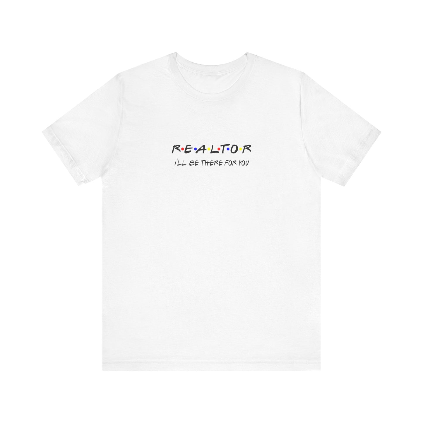 Realtor - I'll be there for you T-Shirt