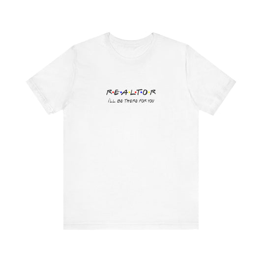 Realtor - I'll be there for you T-Shirt