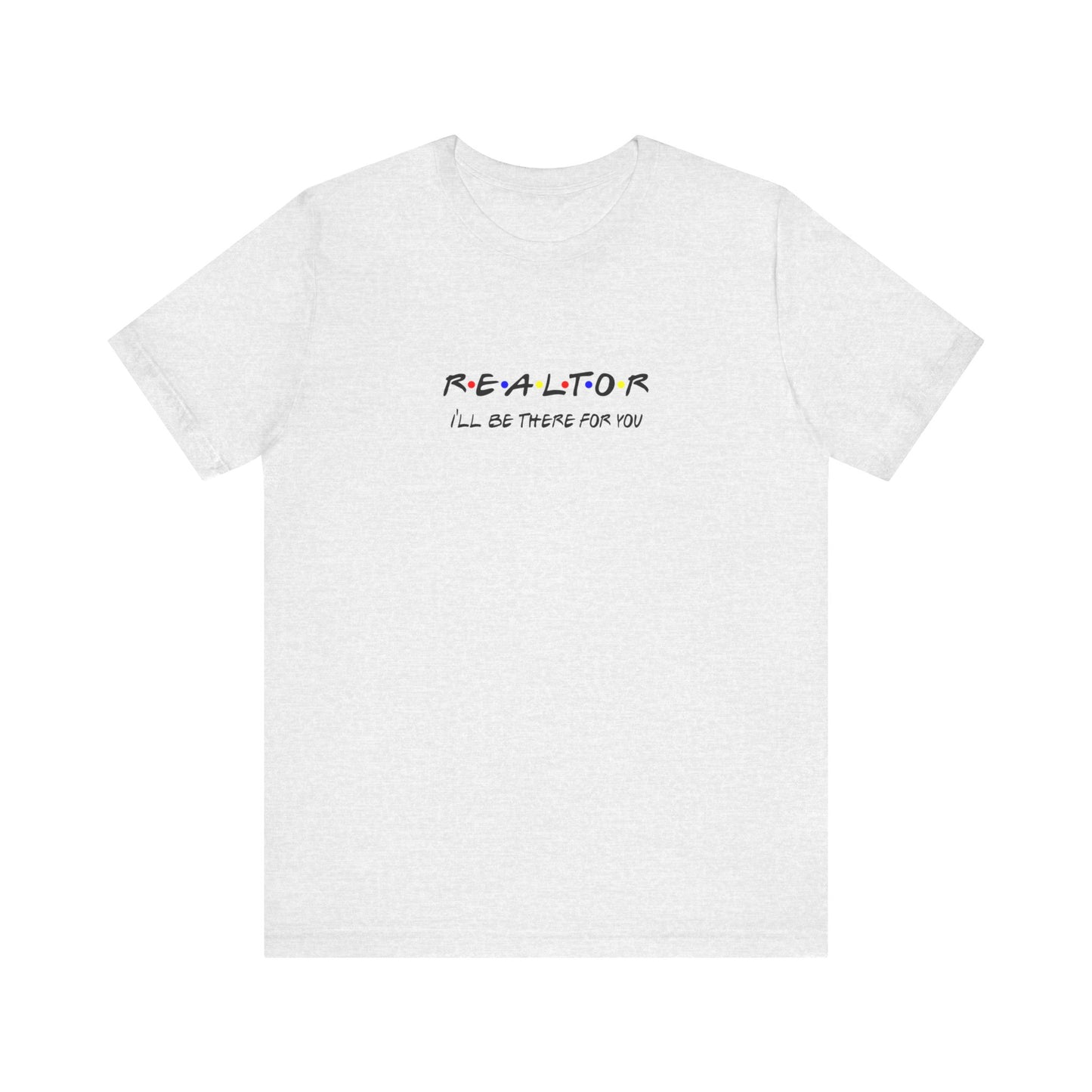 Realtor - I'll be there for you T-Shirt